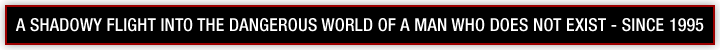 a shadowy flight into the dangerous world of a man who does not exist - since 1995